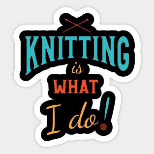 Knitting is What I Do Sticker